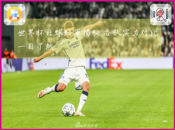 世界杯让球赔率揭秘 各队实力对比一目了然