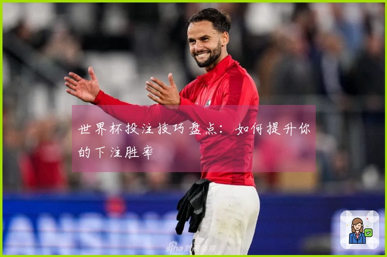 世界杯投注技巧盘点：如何提升你的下注胜率